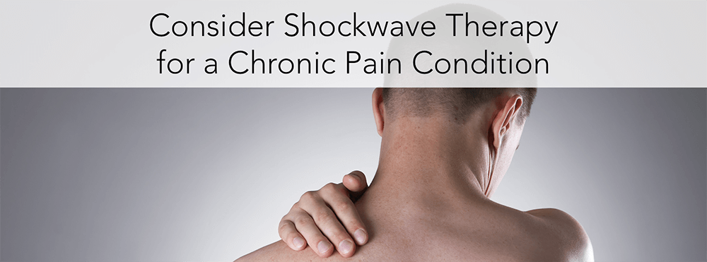 Consider Shockwave Therapy for a Chronic Pain Condition